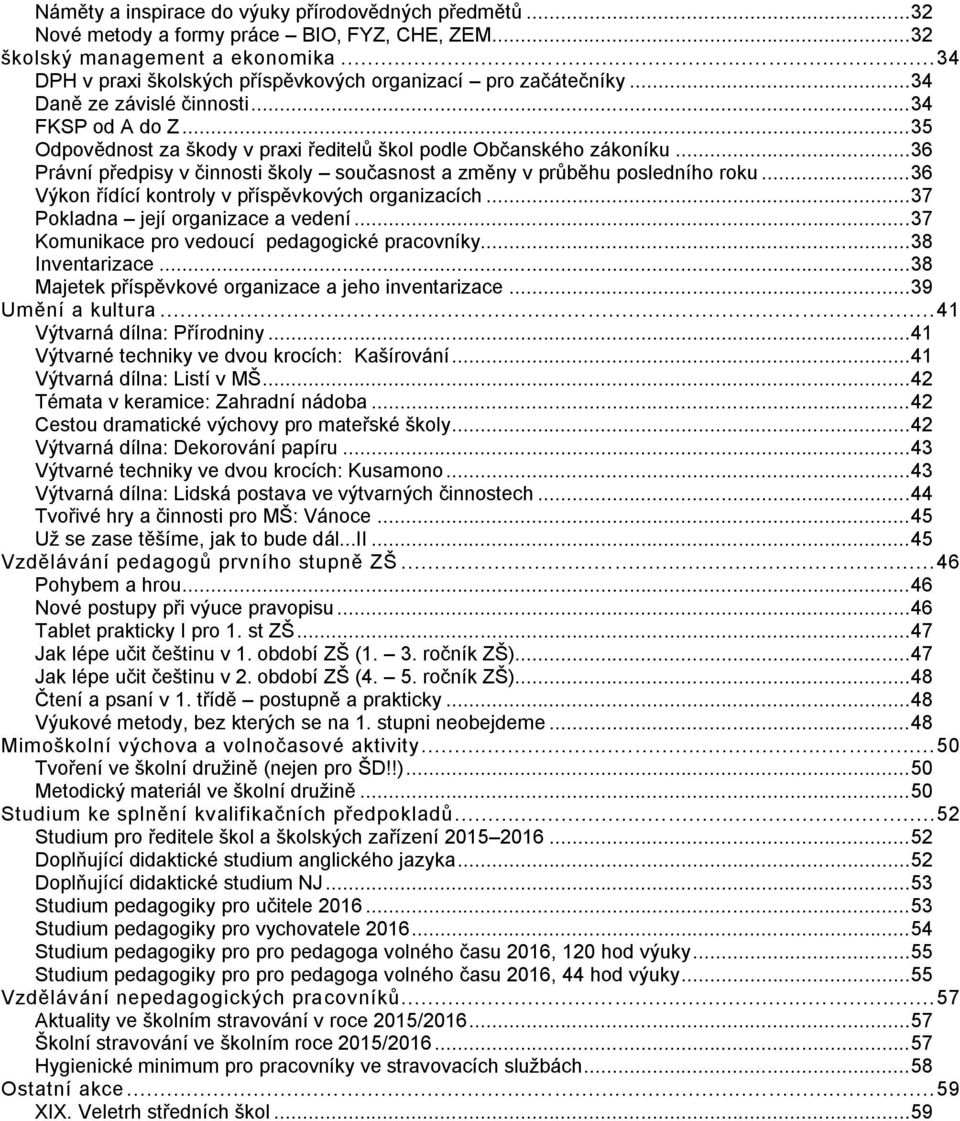 .. 36 Právní předpisy v činnosti školy současnost a změny v průběhu posledního roku... 36 Výkon řídící kontroly v příspěvkových organizacích... 37 Pokladna její organizace a vedení.
