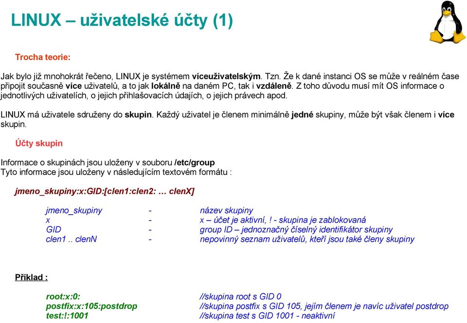 Z toho důvodu musí mít OS informace o jednotlivých uživatelích, o jejich přihlašovacích údajích, o jejich právech apod. LINUX má uživatele sdruženy do skupin.