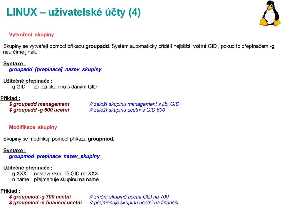 groupadd [prepinace] nazev_skupiny -g GID založí skupinu s daným GID $ groupadd management // založí skupinu management s lib.