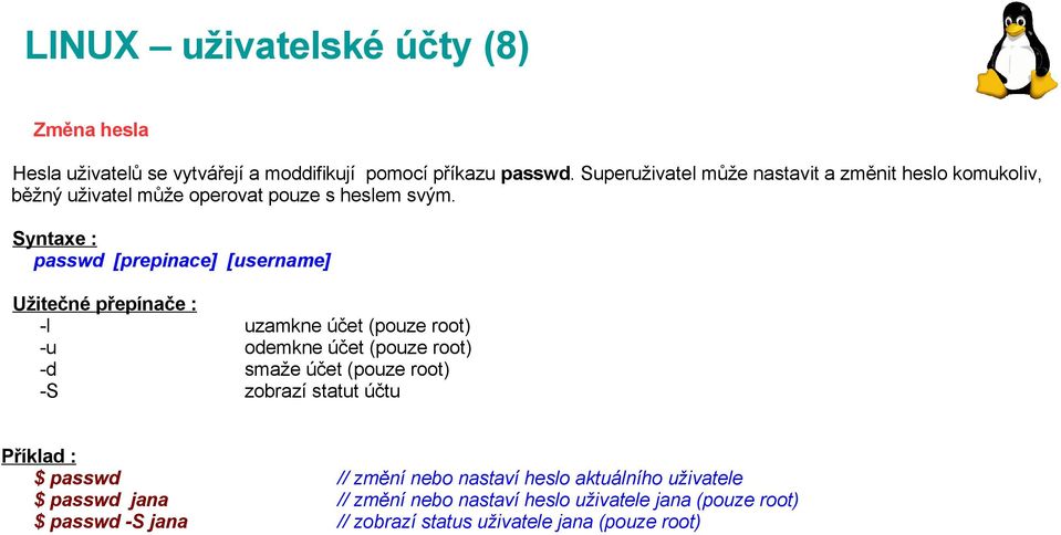 passwd [prepinace] [username] -l uzamkne účet (pouze root) -u odemkne účet (pouze root) -d smaže účet (pouze root) -S zobrazí statut