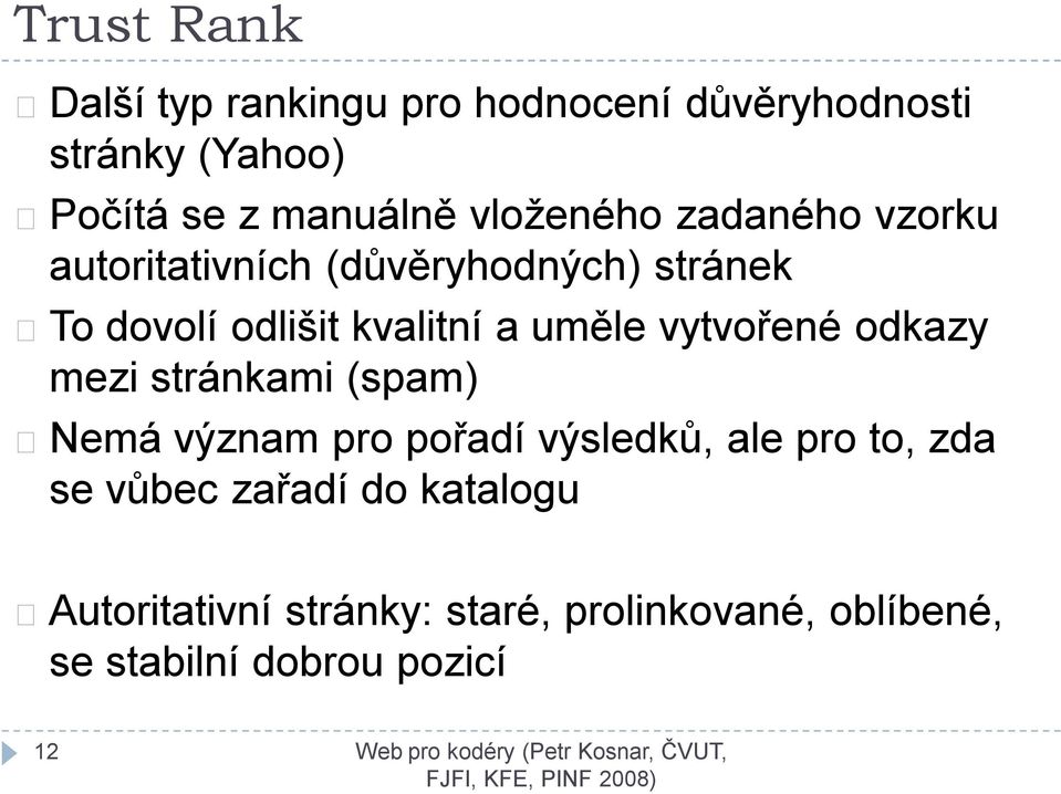 uměle vytvořené odkazy mezi stránkami (spam) Nemá význam pro pořadí výsledků, ale pro to, zda se