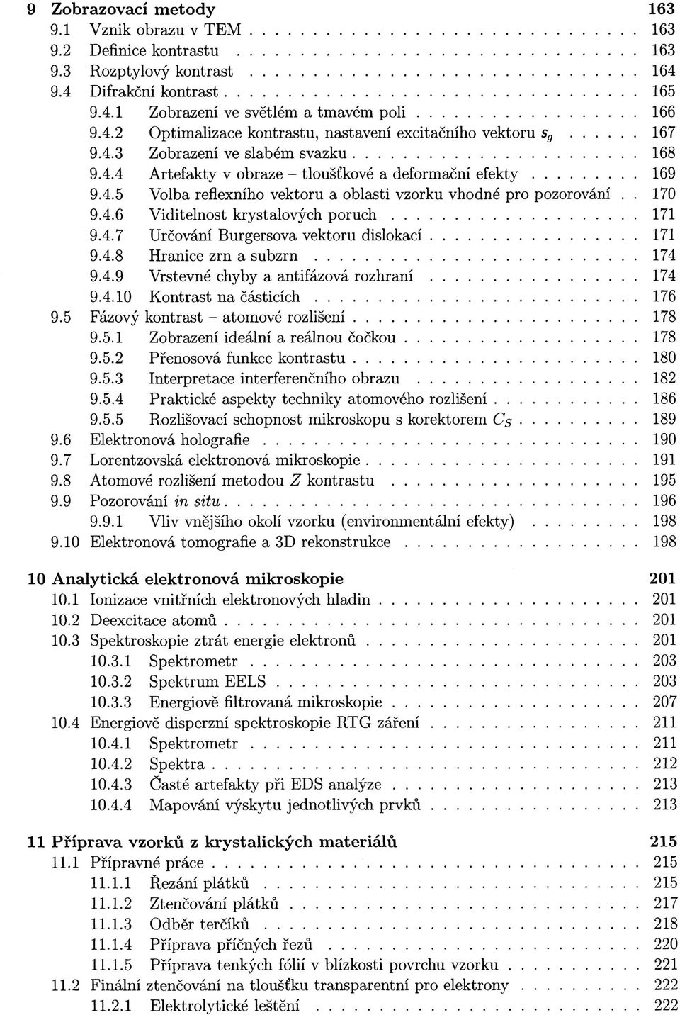 4.7 Určování Burgersova vektoru dislokací 171 9.4.8 Hranice zrn a subzrn 174 9.4.9 Vrstevné chyby a antifázová rozhraní 174 9.4.10 Kontrast na částicích 176 9.