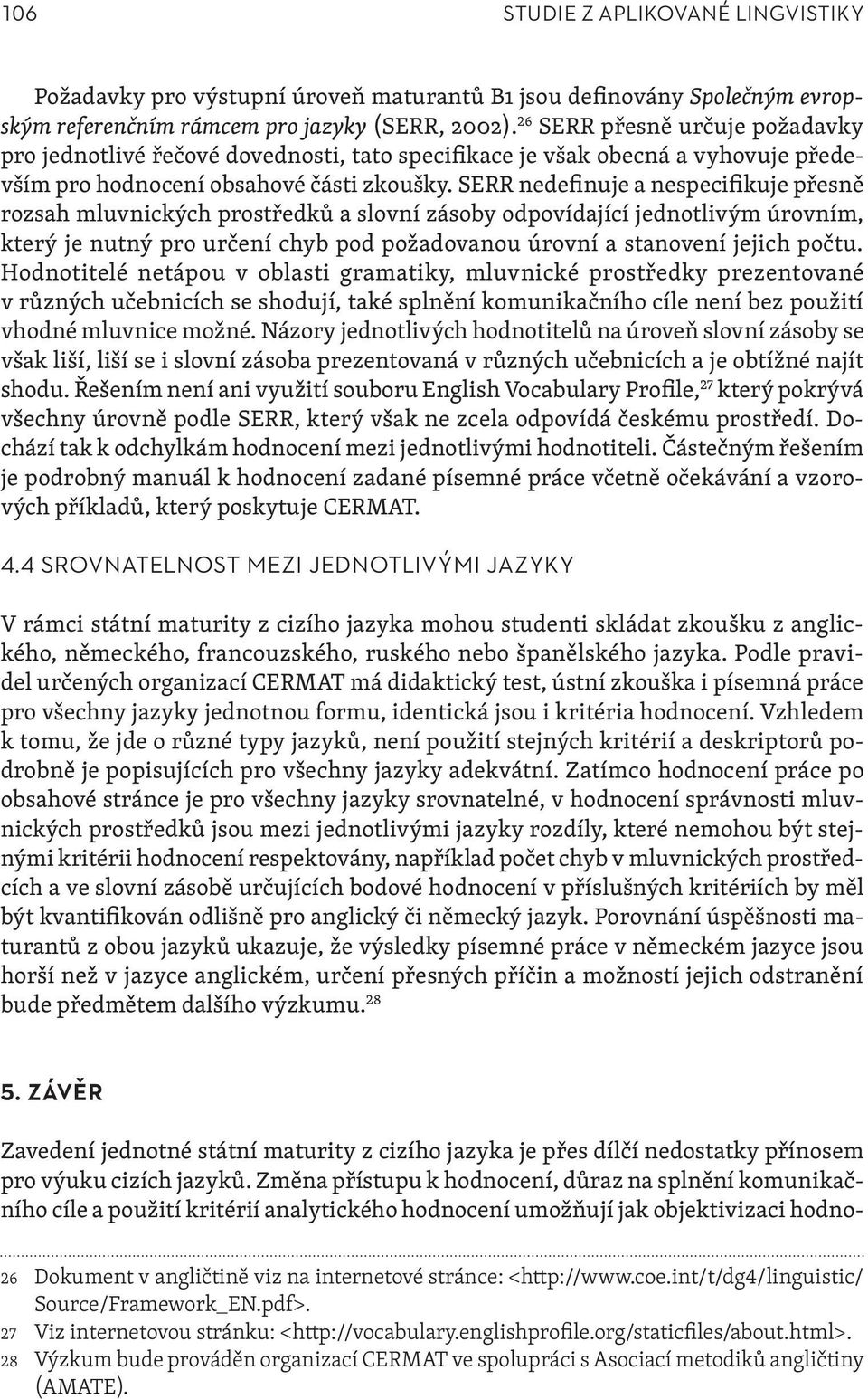 SERR nedefinuje a nespecifikuje přesně rozsah mluvnických prostředků a slovní zásoby odpovídající jednotlivým úrovním, který je nutný pro určení chyb pod požadovanou úrovní a stanovení jejich počtu.