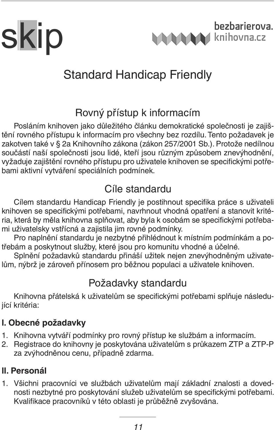 Protože nedílnou součástí naší společnosti jsou lidé, kteří jsou různým způsobem znevýhodnění, vyžaduje zajištění rovného přístupu pro uživatele knihoven se specifickými potřebami aktivní vytváření