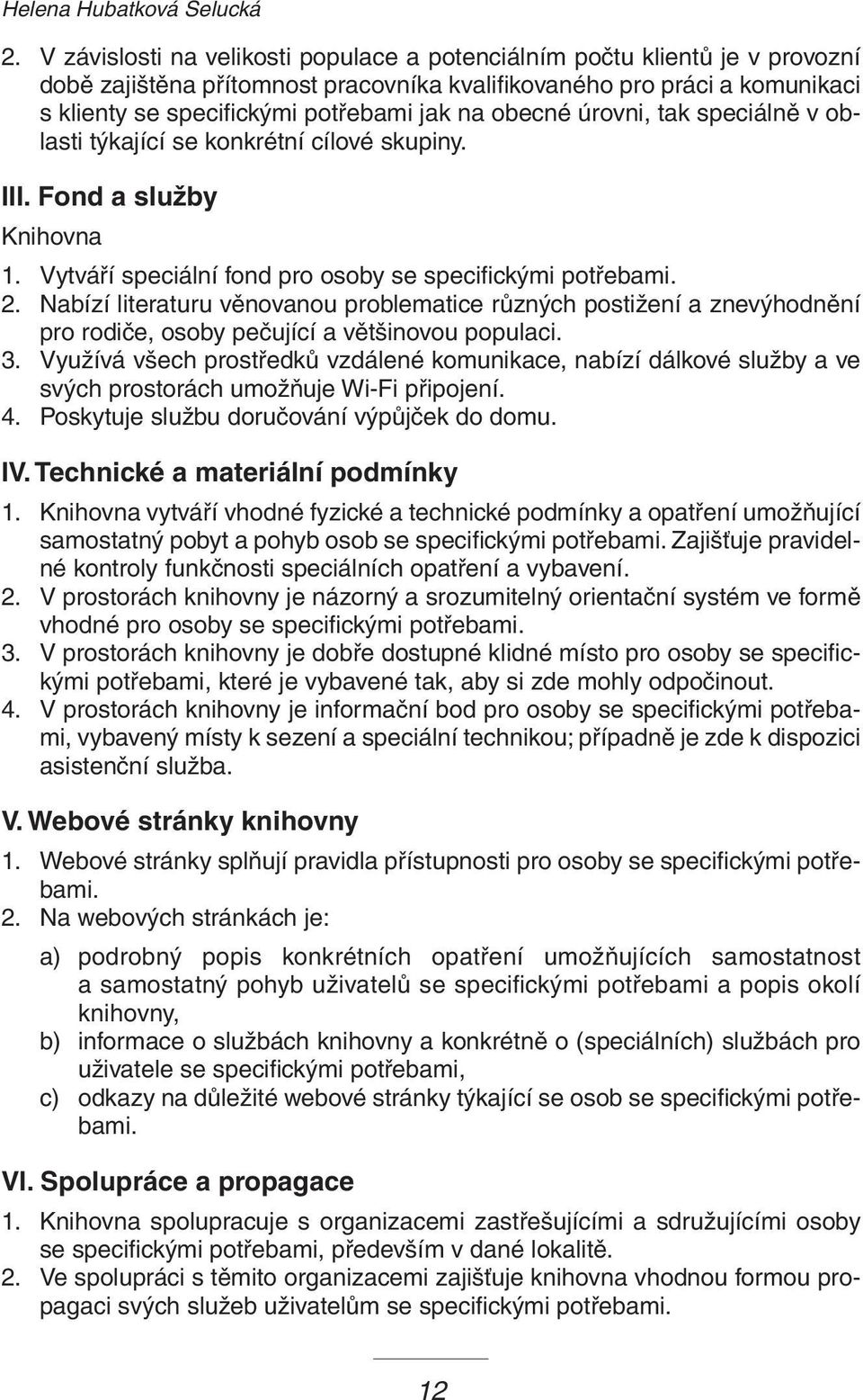 obecné úrovni, tak speciálně v oblasti týkající se konkrétní cílové skupiny. III. Fond a služby Knihovna 1. Vytváří speciální fond pro osoby se specifickými potřebami. 2.