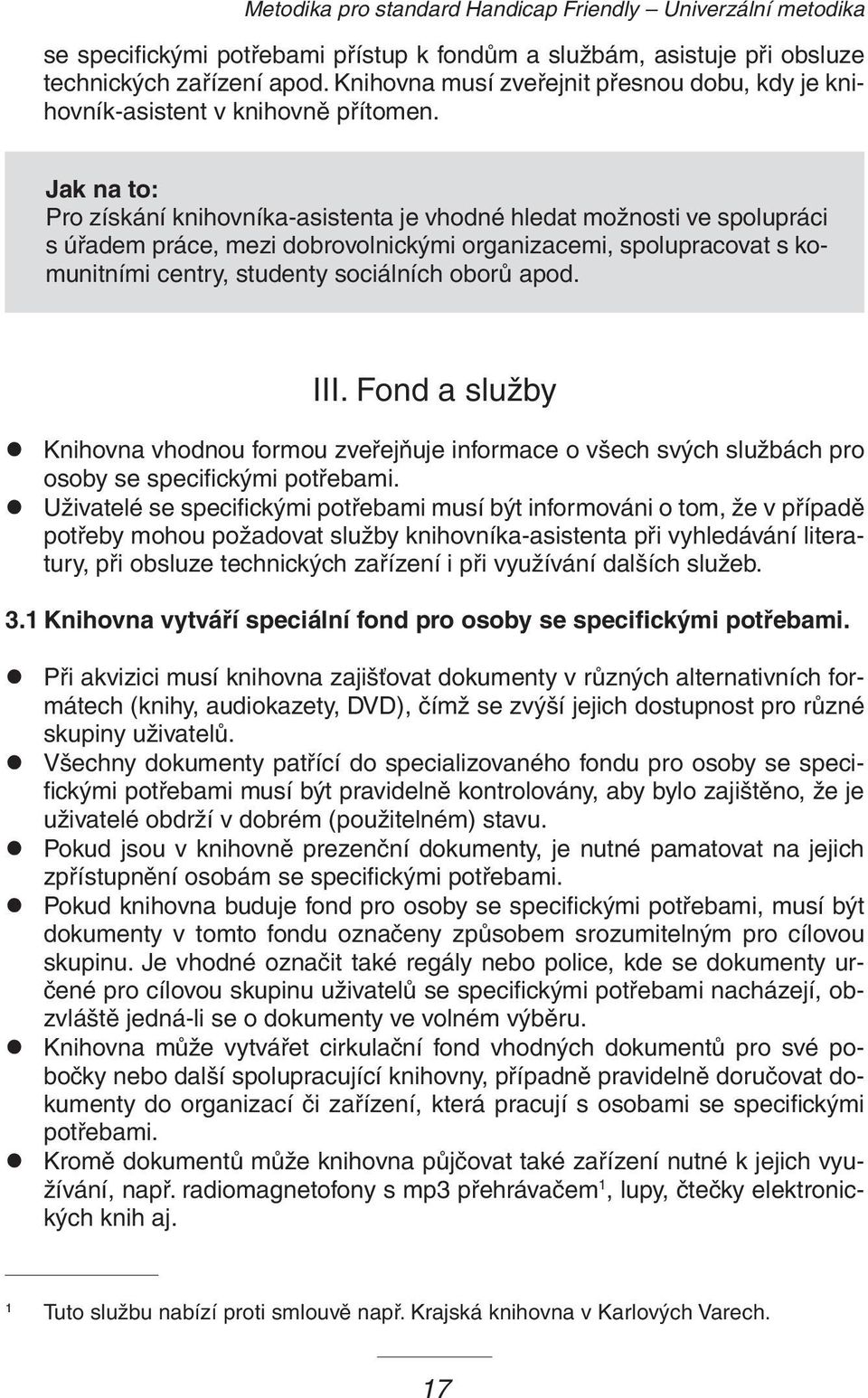 Pro získání knihovníka-asistenta je vhodné hledat možnosti ve spolupráci s úřadem práce, mezi dobrovolnickými organizacemi, spolupracovat s komunitními centry, studenty sociálních oborů apod. III.