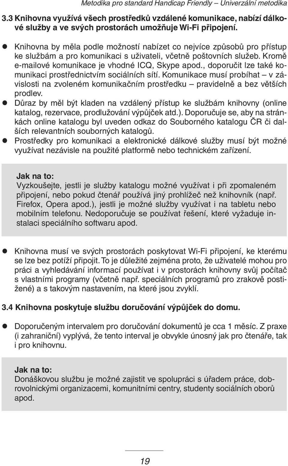 , doporučit lze také komunikaci prostřednictvím sociálních sítí. Komunikace musí probíhat v závislosti na zvoleném komunikačním prostředku pravidelně a bez větších prodlev.