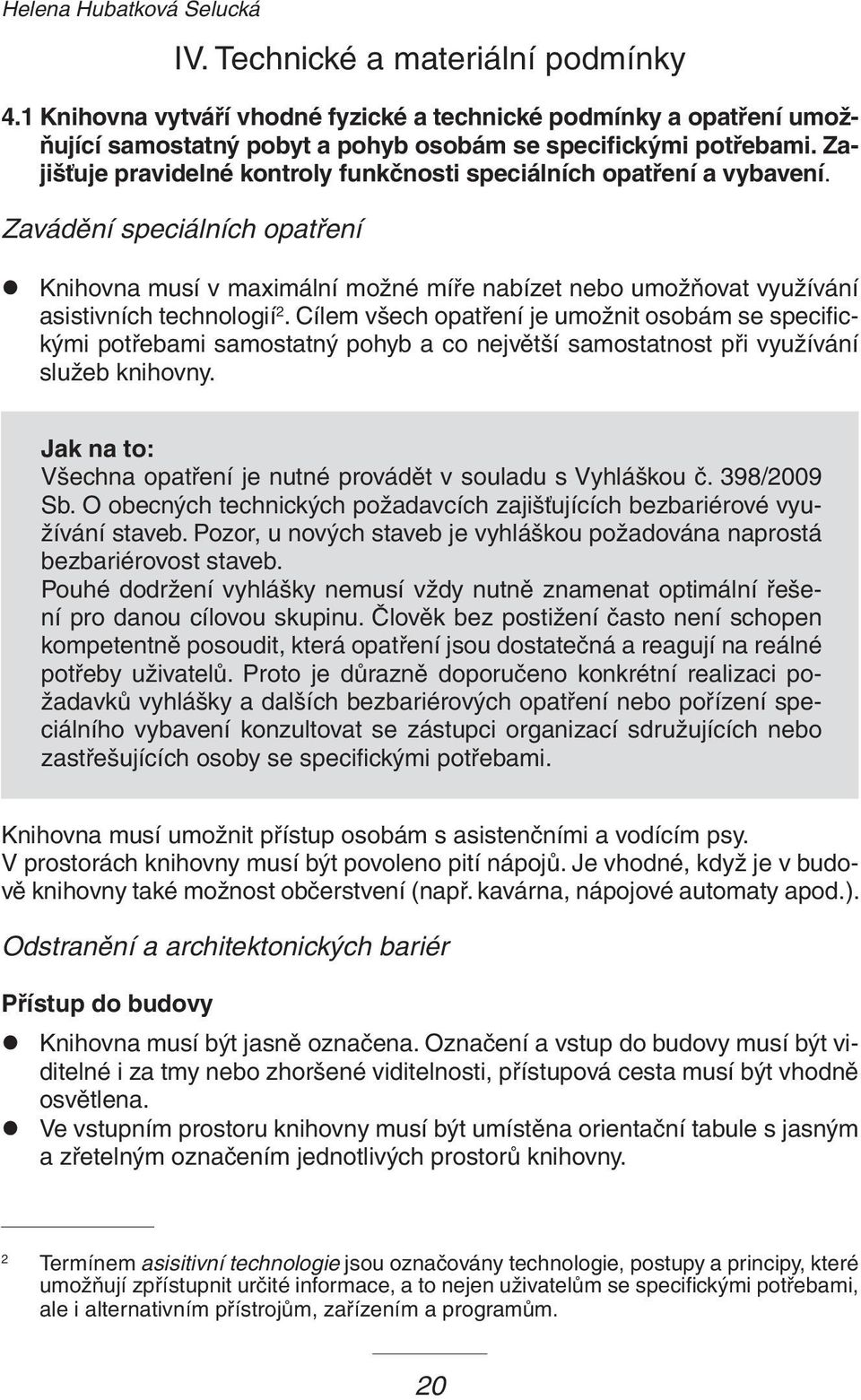 Cílem všech opatření je umožnit osobám se specifickými potřebami samostatný pohyb a co největší samostatnost při využívání služeb knihovny. Všechna opatření je nutné provádět v souladu s Vyhláškou č.