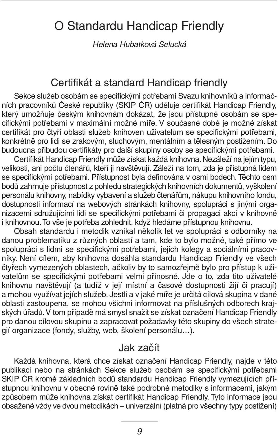 V současné době je možné získat certifikát pro čtyři oblasti služeb knihoven uživatelům se specifickými potřebami, konkrétně pro lidi se zrakovým, sluchovým, mentálním a tělesným postižením.