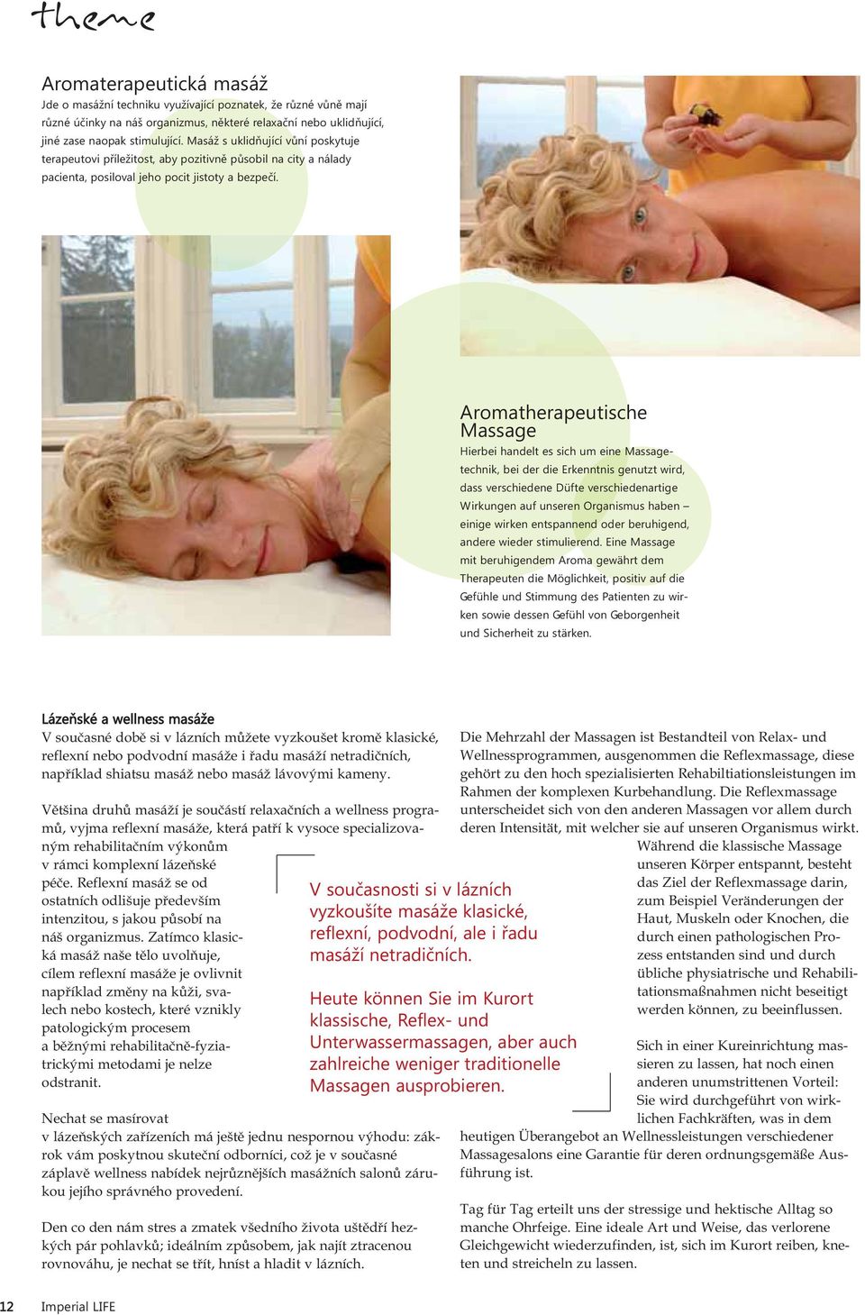 Aromatherapeutische Massage Hierbei handelt es sich um eine Massagetechnik, bei der die Erkenntnis genutzt wird, dass verschiedene Düfte verschiedenartige Wirkungen auf unseren Organismus haben