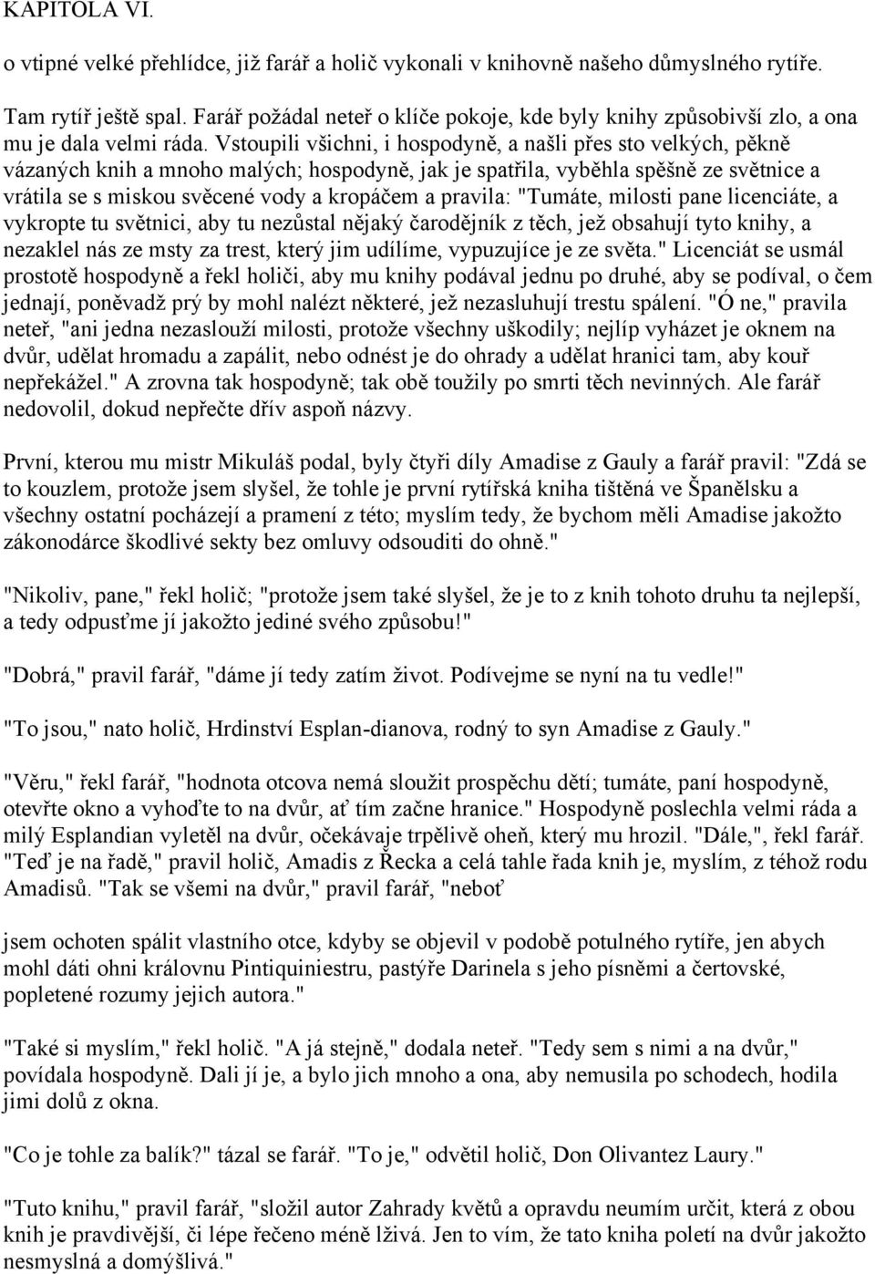 Vstoupili všichni, i hospodyně, a našli přes sto velkých, pěkně vázaných knih a mnoho malých; hospodyně, jak je spatřila, vyběhla spěšně ze světnice a vrátila se s miskou svěcené vody a kropáčem a