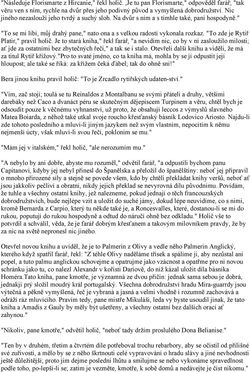 "To zde je Rytíř Platir," pravil holič. Je to stará kniha," řekl farář, "a nevidím nic, co by v ní zasloužilo milosti; ať jde za ostatními bez zbytečných řečí," a tak se i stalo.