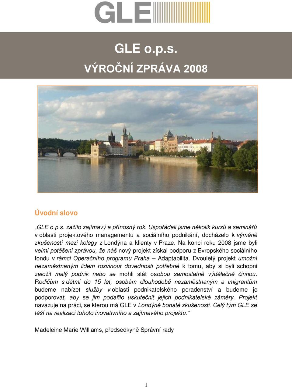 Na konci roku 2008 jsme byli velmi potěšeni zprávou, že náš nový projekt získal podporu z Evropského sociálního fondu v rámci Operačního programu Praha Adaptabilita.