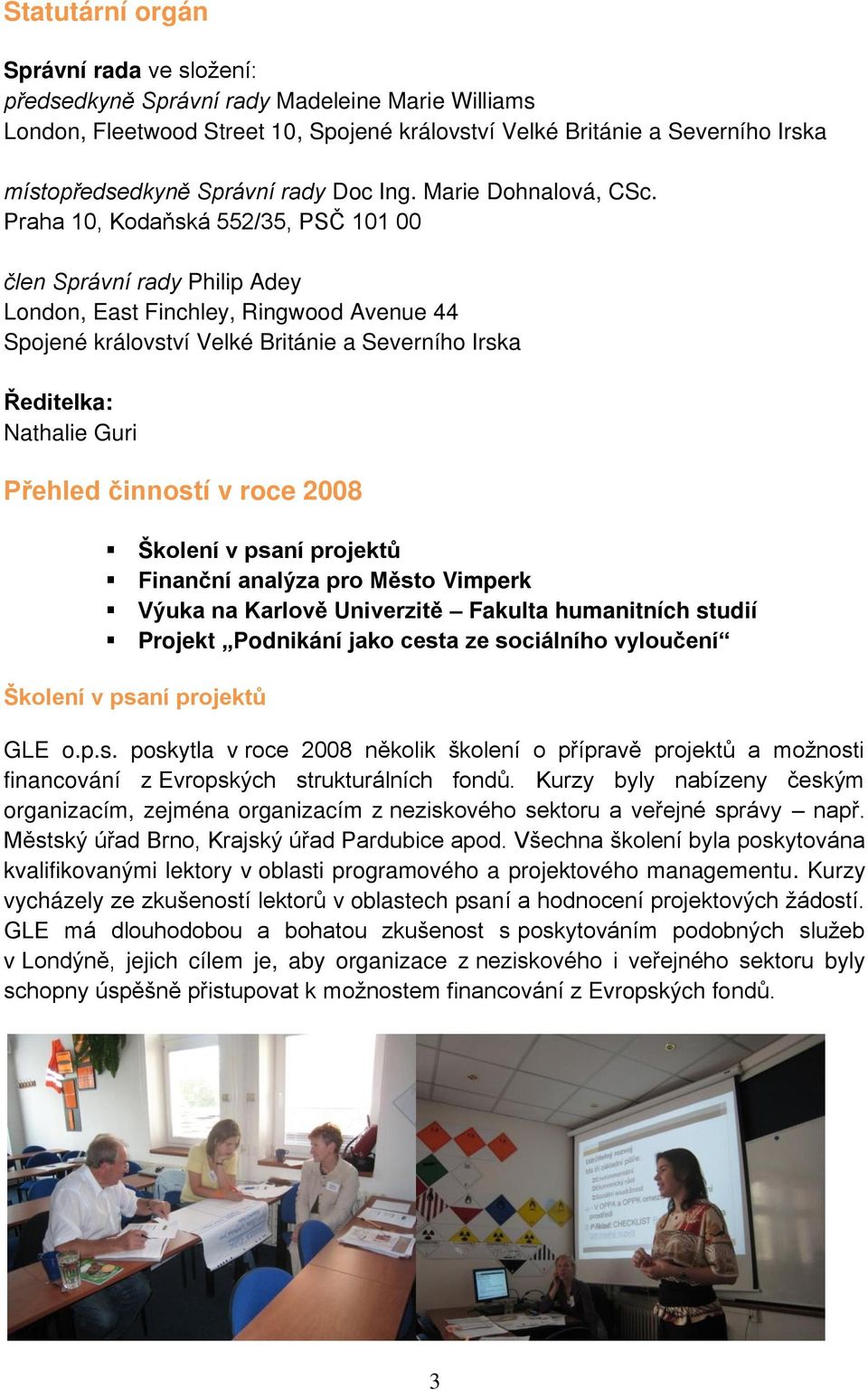 Praha 10, Kodaňská 552/35, PSČ 101 00 člen Správní rady Philip Adey London, East Finchley, Ringwood Avenue 44 Spojené království Velké Británie a Severního Irska Ředitelka: Nathalie Guri Přehled