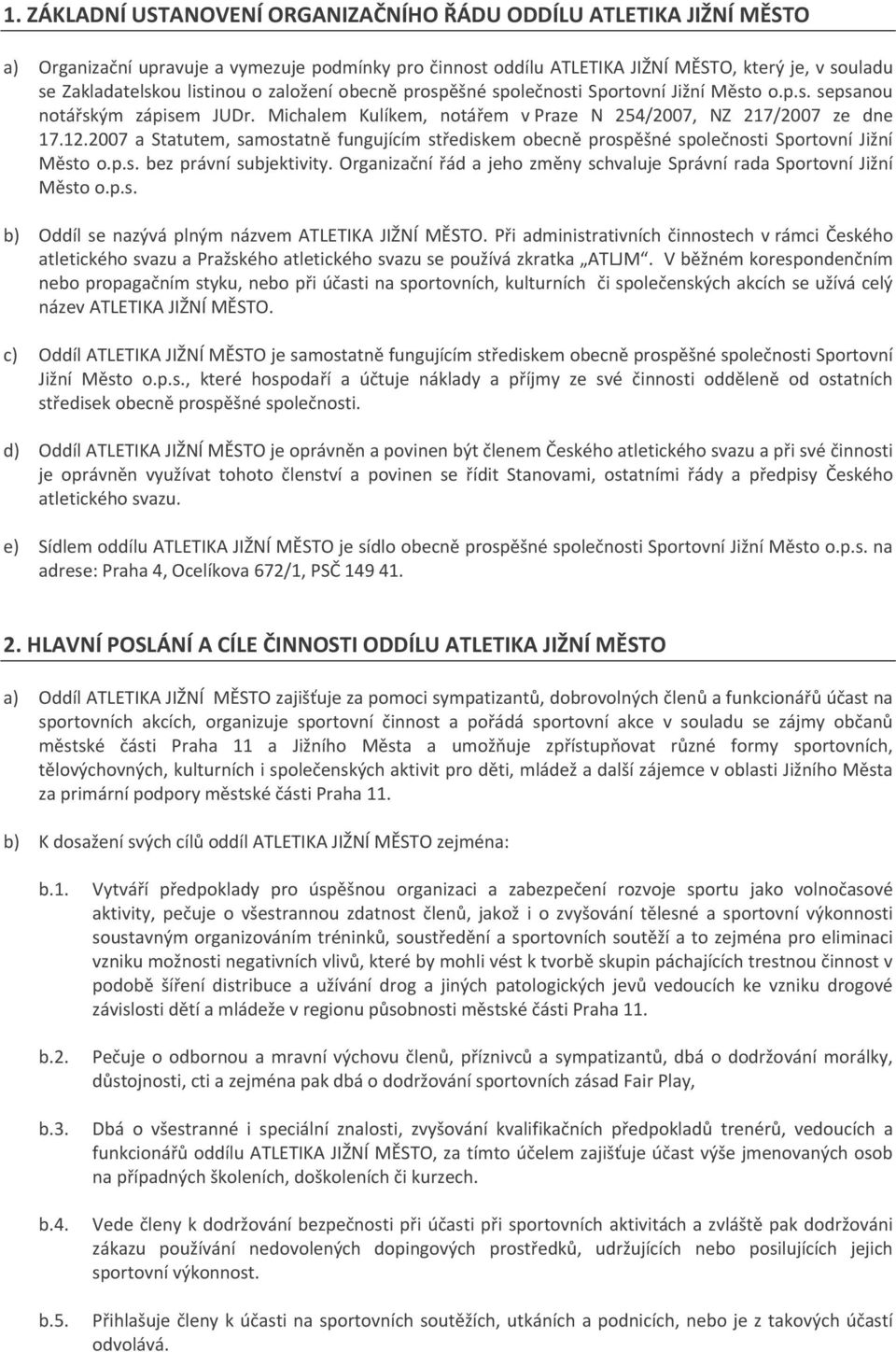 2007 a Statutem, samostatně fungujícím střediskem obecně prospěšné společnosti Sportovní Jižní Město o.p.s. bez právní subjektivity.