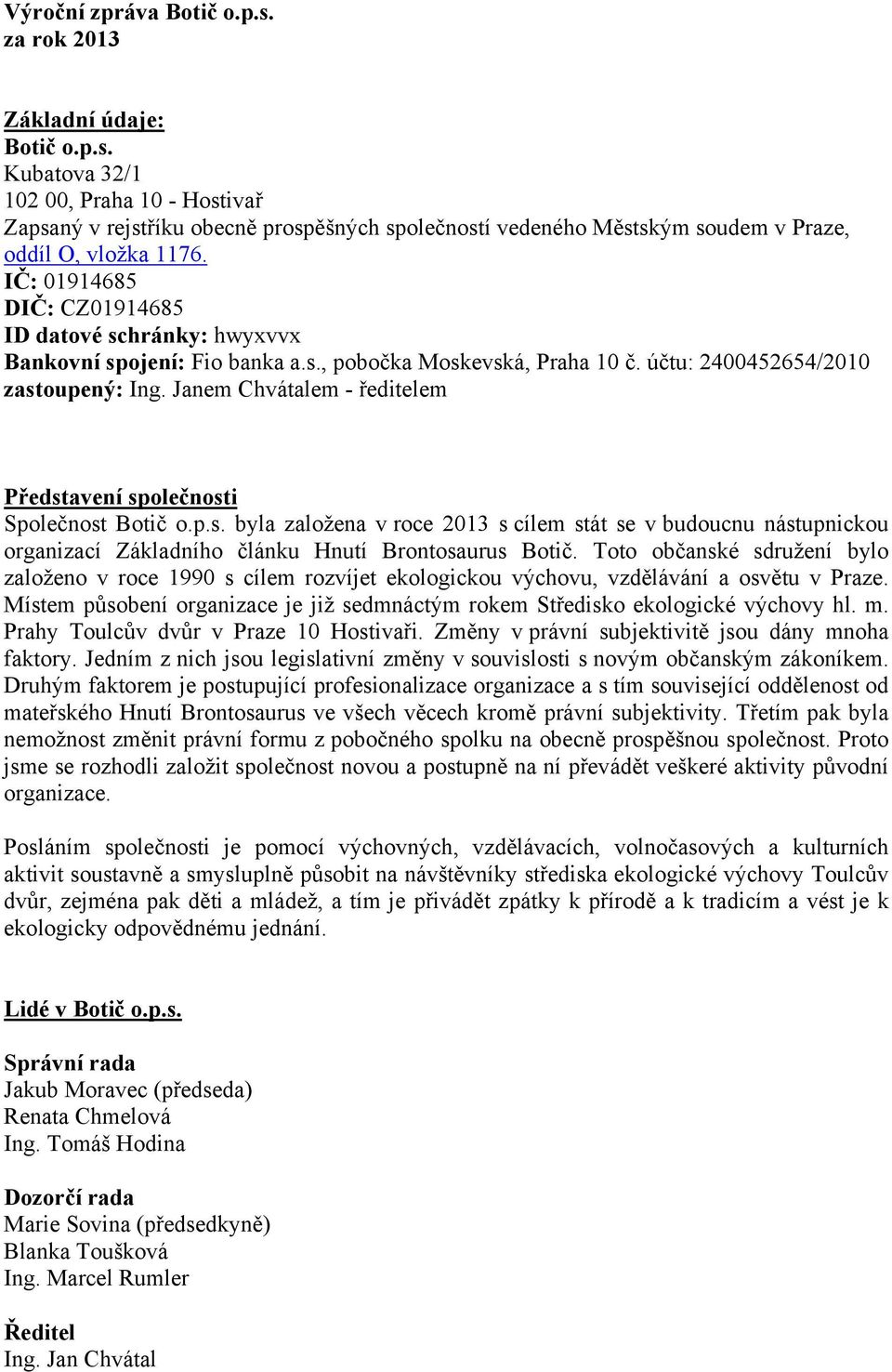 Janem Chvátalem - ředitelem Představení společnosti Společnost Botič o.p.s. byla založena v roce 2013 s cílem stát se v budoucnu nástupnickou organizací Základního článku Hnutí Brontosaurus Botič.