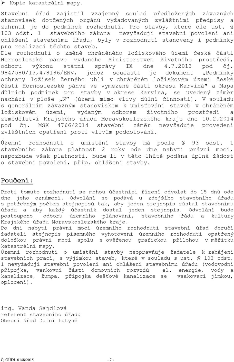 Dle rozhodnutí o změně chráněného ložiskového území české části Hornoslezské pánve vydaného Ministerstvem životního prostředí, odboru výkonu státní správy IX dne 4.7.2013 pod čj.