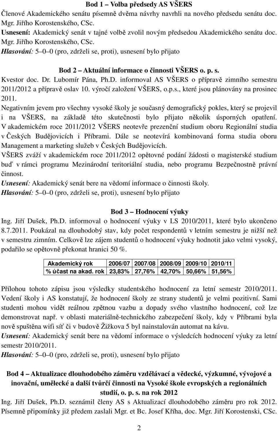 Lubomír Pána, Ph.D. informoval AS VŠERS o přípravě zimního semestru 2011/2012 a přípravě oslav 10. výročí založení VŠERS, o.p.s., které jsou plánovány na prosinec 2011.