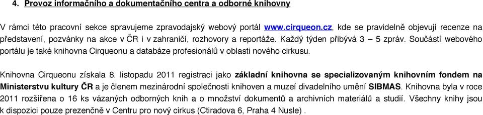 Součástí webového portálu je také knihovna Cirqueonu a databáze profesionálů v oblasti nového cirkusu. Knihovna Cirqueonu získala 8.