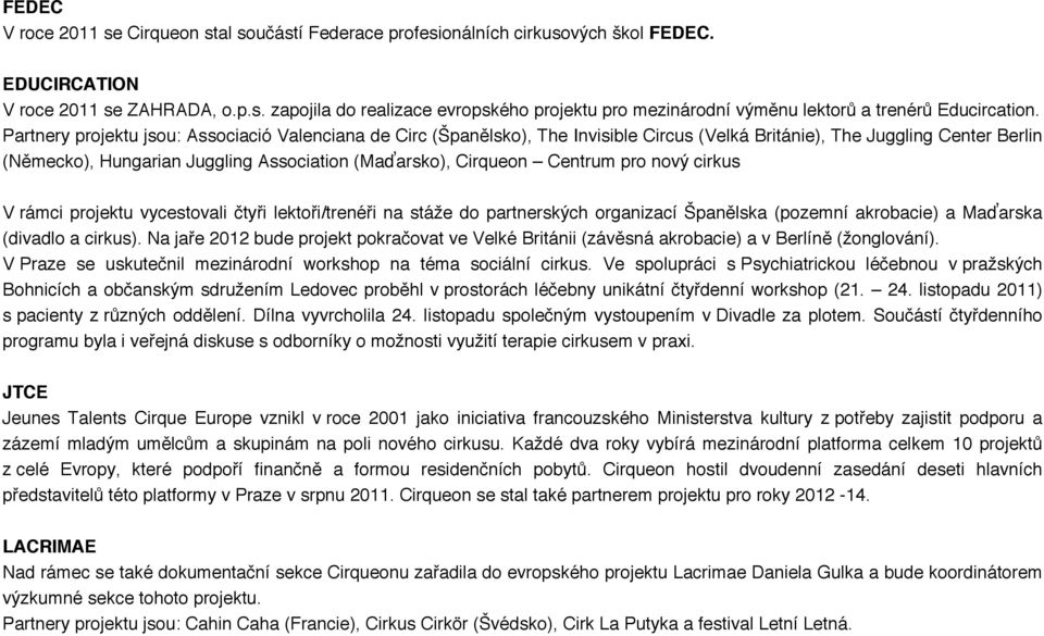 Centrum pro nový cirkus V rámci projektu vycestovali čtyři lektoři/trenéři na stáže do partnerských organizací Španělska (pozemní akrobacie) a Maďarska (divadlo a cirkus).