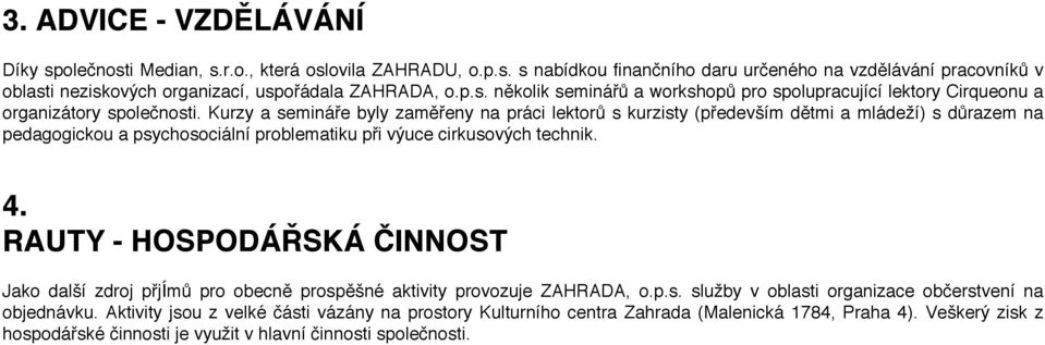 Kurzy a semináře byly zaměřeny na práci lektorů s kurzisty (především dětmi a mládeží) s důrazem na pedagogickou a psychosociální problematiku při výuce cirkusových technik. 4.