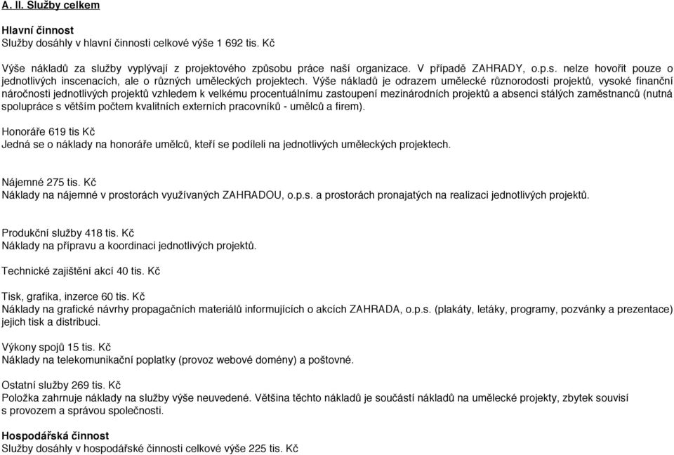 zaměstnanců (nutná spolupráce s větším počtem kvalitních externích pracovníků - umělců a firem).