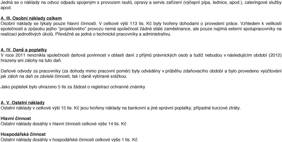 Vzhledem k velikosti společnosti a způsobu jejího projektového provozu nemá společnost žádné stálé zaměstnance, ale pouze najímá externí spolupracovníky na realizaci jednotlivých úkolů.