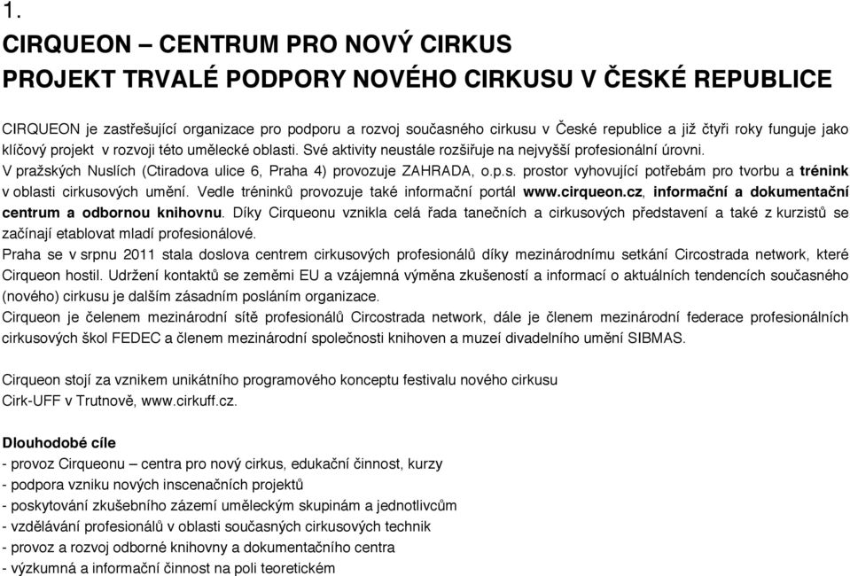 V pražských Nuslích (Ctiradova ulice 6, Praha 4) provozuje ZAHRADA, o.p.s. prostor vyhovující potřebám pro tvorbu a trénink v oblasti cirkusových umění.