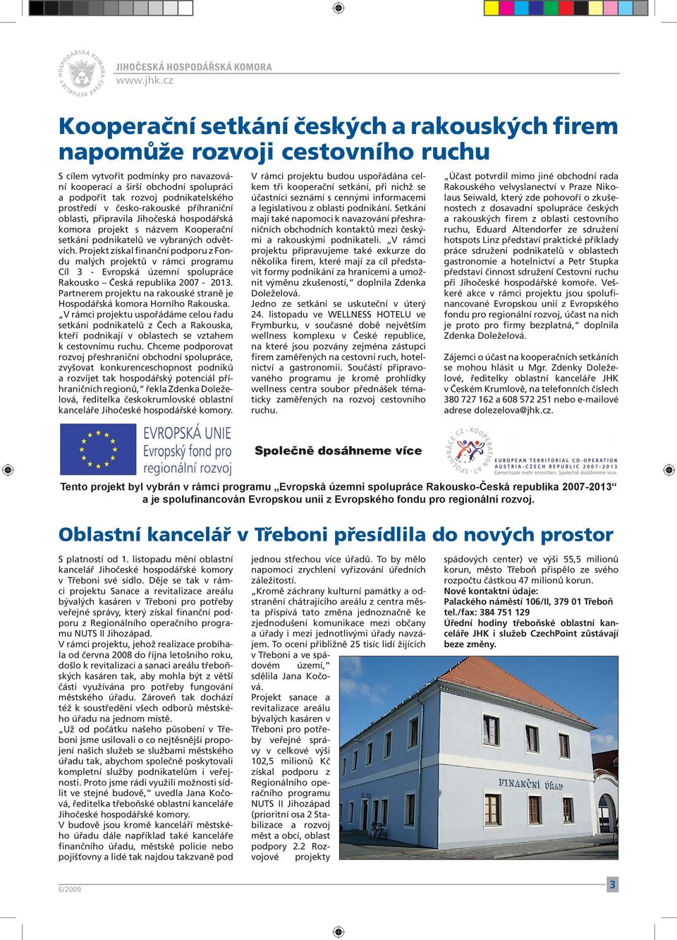 Projekt získal finanční podporu z Fondu malých projektů v rámci programu Cíl 3 - Evropská územní spolupráce Rakousko Česká republika 2007-2013.