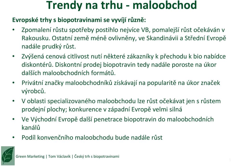 Diskontní prodej biopotravin tedy nadále poroste na úkor dalších maloobchodních formátů. Privátní značky maloobchodníků získávají na popularitě na úkor značek výrobců.