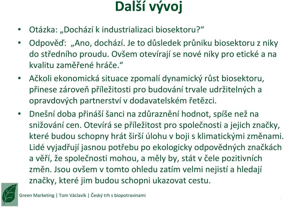 Ačkoli ekonomická situace zpomalí dynamický růst biosektoru, přinese zároveň příležitosti pro budování trvale udržitelných a opravdových partnerství v dodavatelském řetězci.