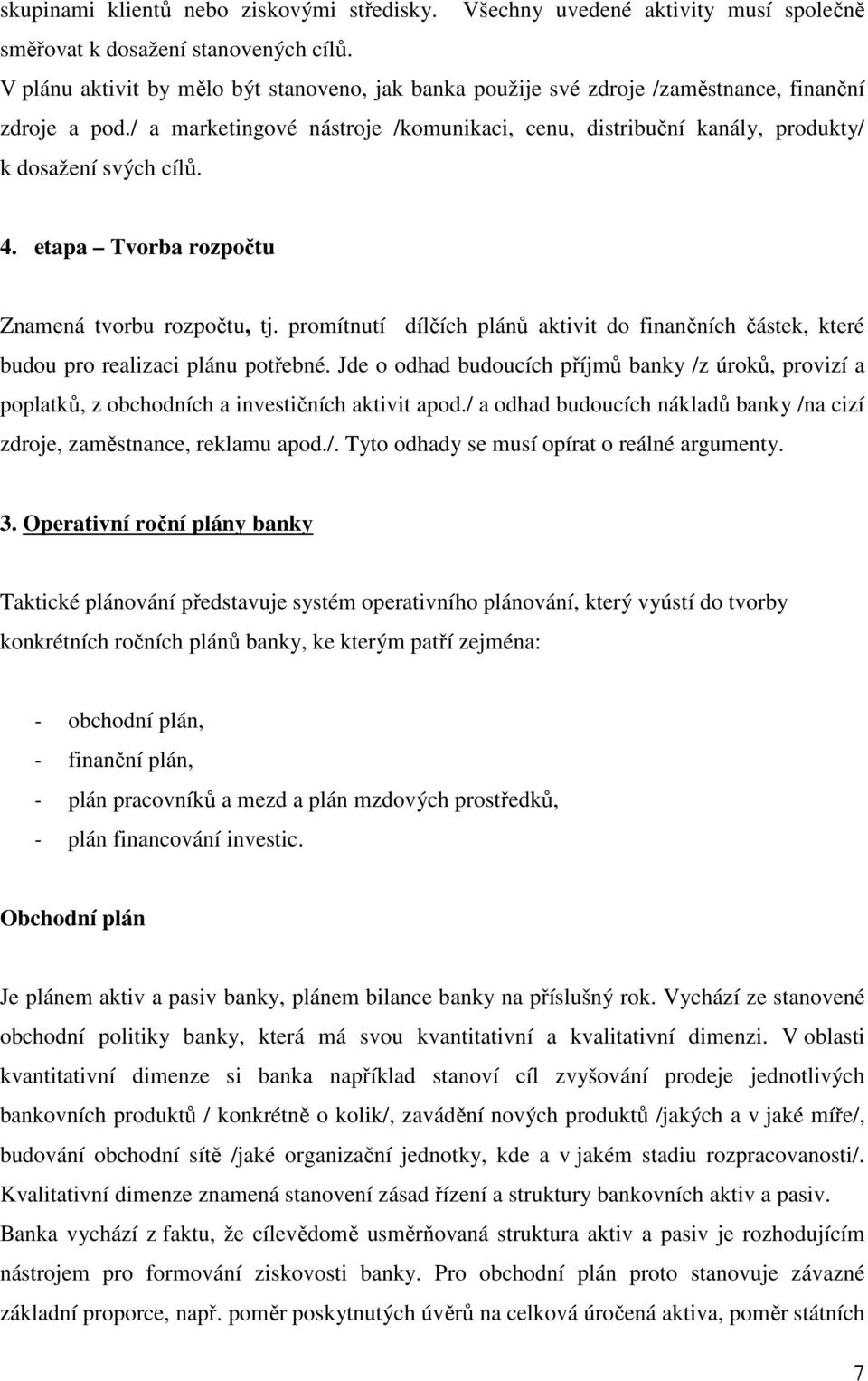 / a marketingové nástroje /komunikaci, cenu, distribuční kanály, produkty/ k dosažení svých cílů. 4. etapa Tvorba rozpočtu Znamená tvorbu rozpočtu, tj.