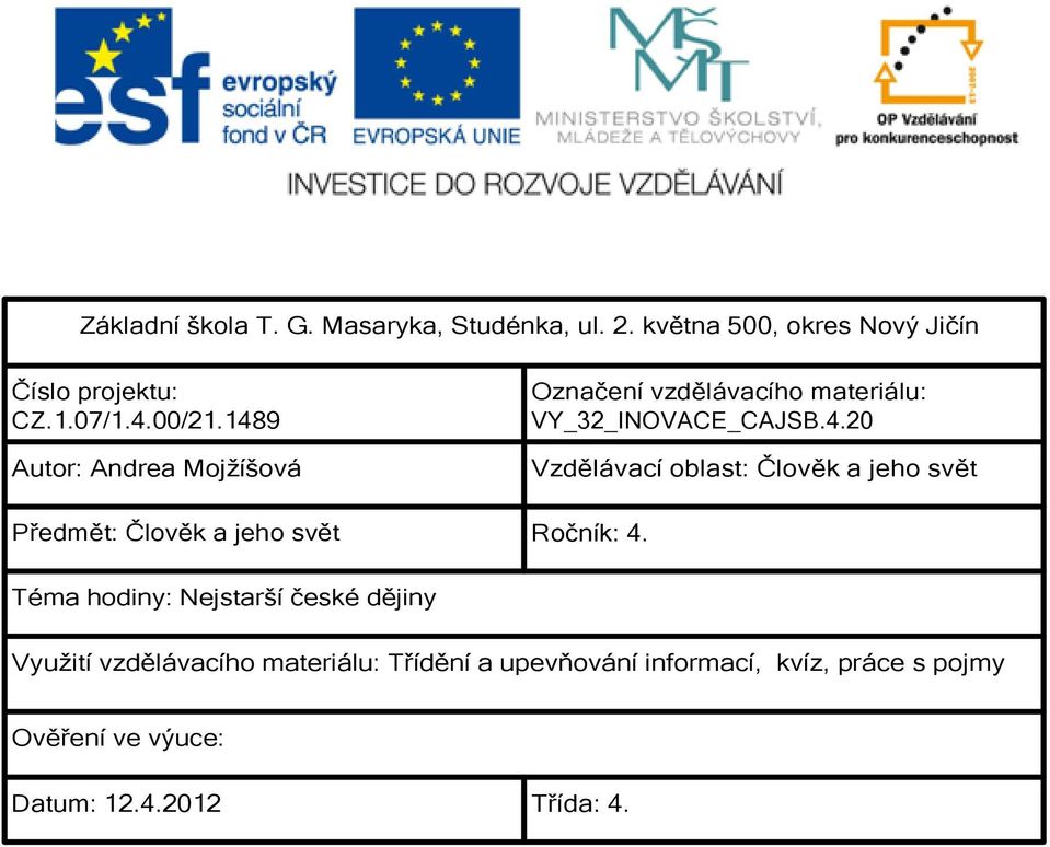 Téma hodiny: Nejstarší české dějiny Využití vzdělávacího materiálu: Třídění a upevňování informací, kvíz,