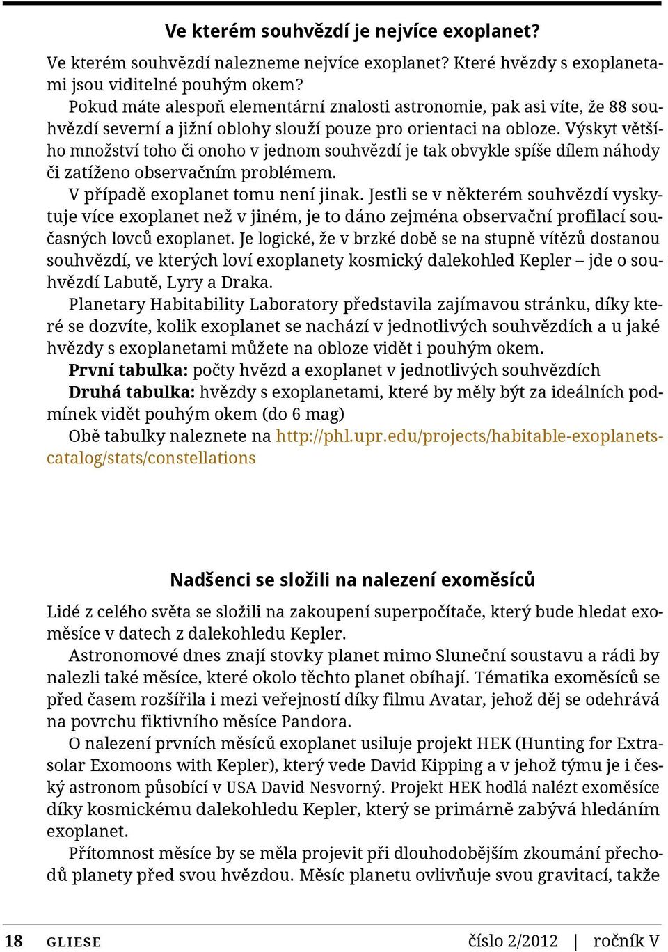 Výskyt většího množství toho či onoho v jednom souhvězdí je tak obvykle spíše dílem náhody či zatíženo observačním problémem. V případě exoplanet tomu není jinak.