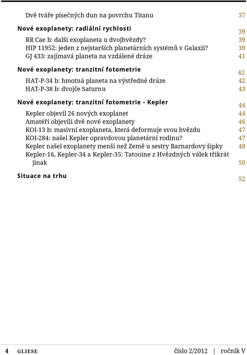 tranzitní fotometrie Nové exoplanety: tranzitní fotometrie - Kepler Kepler objevil 26 nových exoplanet Amatéři objevili dvě nové exoplanety KOI-13 b: masivní exoplaneta, která deformuje svou hvězdu