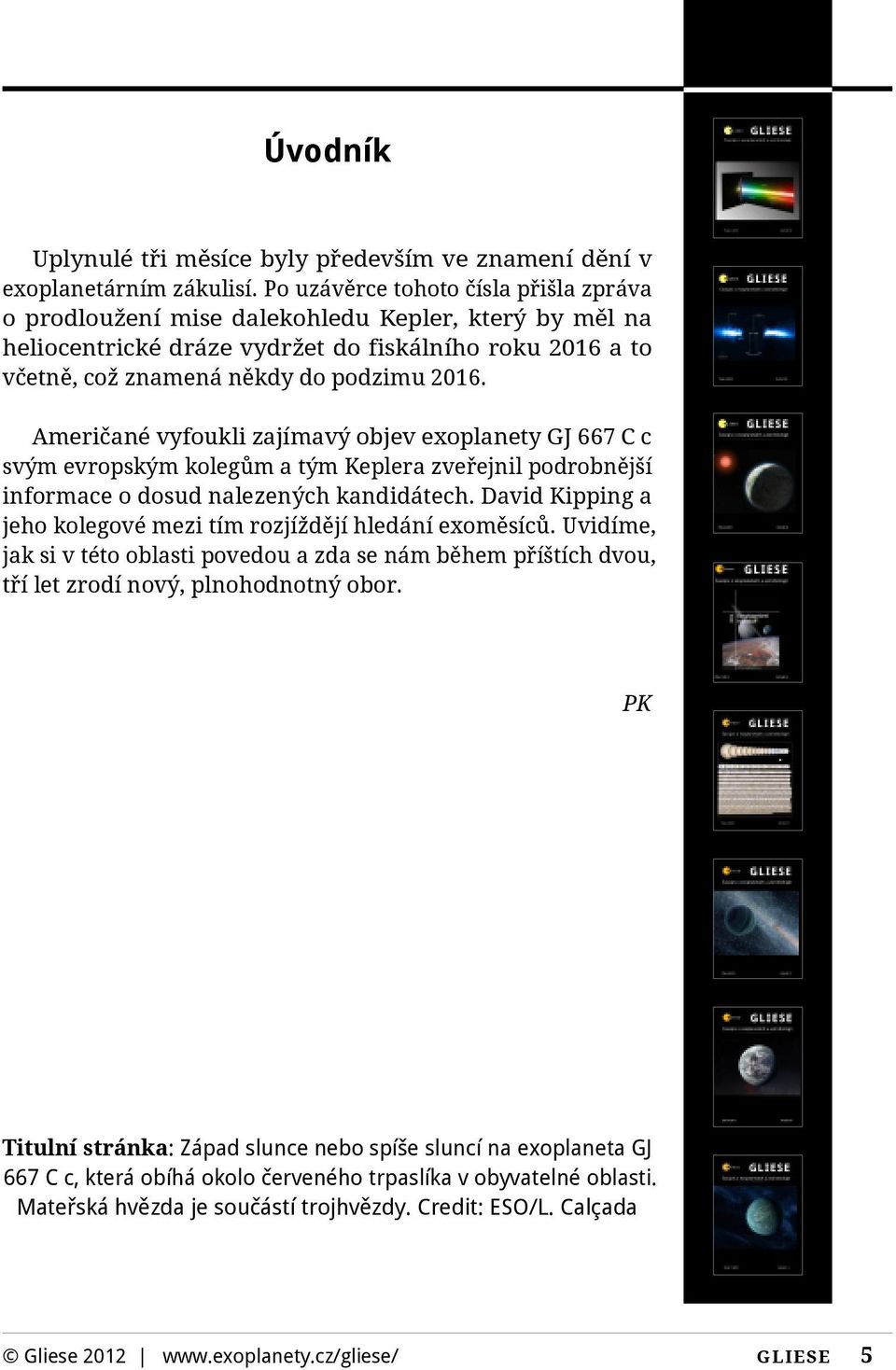 Američané vyfoukli zajímavý objev exoplanety GJ 667 C c svým evropským kolegům a tým Keplera zveřejnil podrobnější informace o dosud nalezených kandidátech.