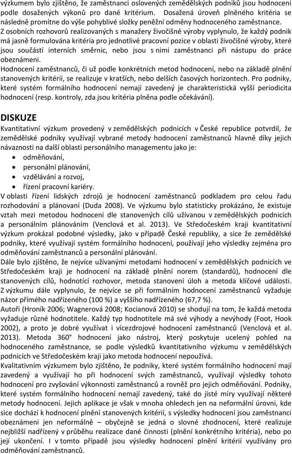 Z osobních rozhovorů realizovaných s manažery živočišné výroby vyplynulo, že každý podnik má jasně formulována kritéria pro jednotlivé pracovní pozice v oblasti živočišné výroby, které jsou součástí