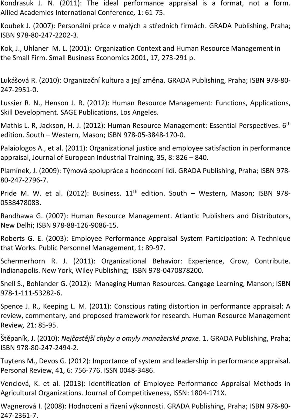 Lukášová R. (2010): Organizační kultura a její změna. GRD Publishing, Praha; ISBN 978-80- 247-2951-0. Lussier R. N., Henson J. R. (2012): Human Resource Management: Functions, pplications, Skill Development.