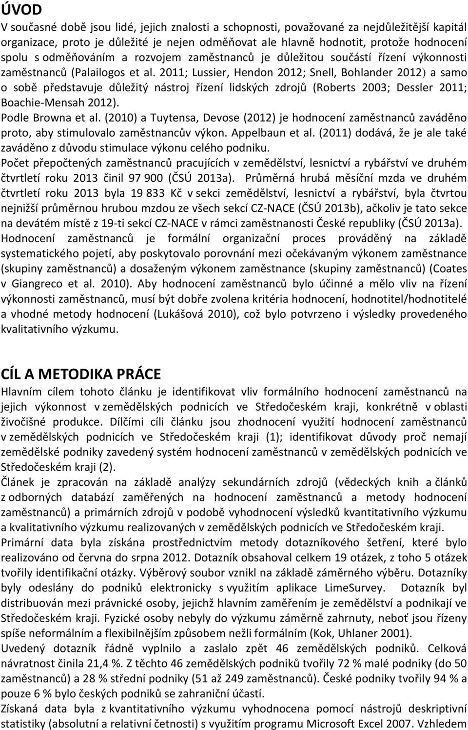 2011; Lussier, Hendon 2012; Snell, Bohlander 2012) a samo o sobě představuje důležitý nástroj řízení lidských zdrojů (Roberts 2003; Dessler 2011; Boachie-Mensah 2012). Podle Browna et al.