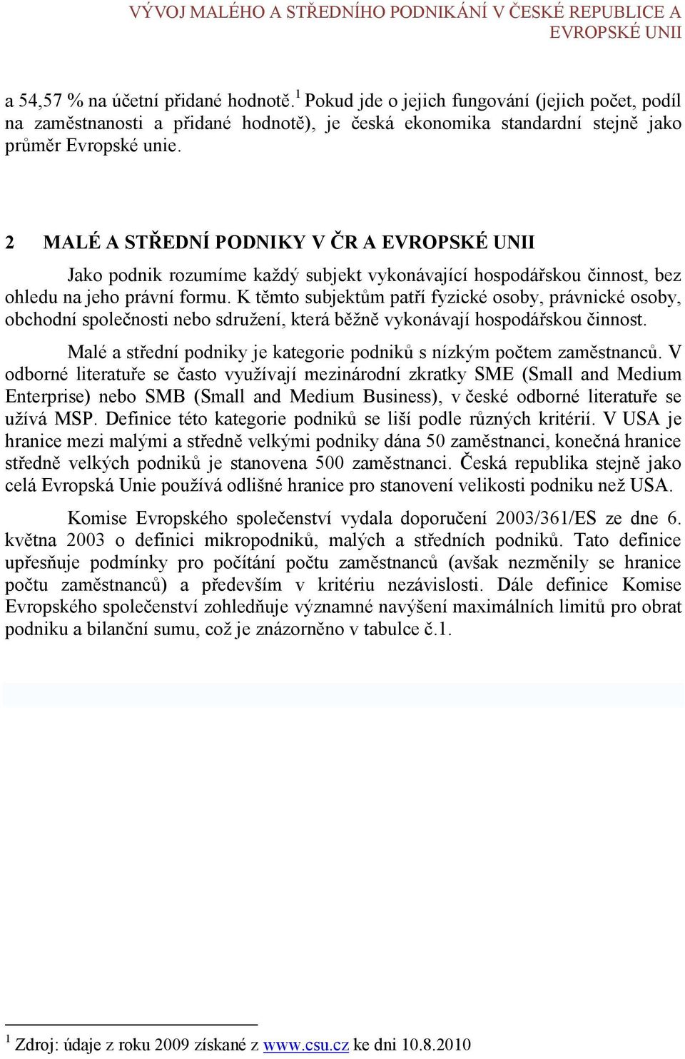 2 MALÉ A STŘEDNÍ PODNIKY V ČR A EVROPSKÉ UNII Jako podnik rozumíme každý subjekt vykonávající hospodářskou činnost, bez ohledu na jeho právní formu.