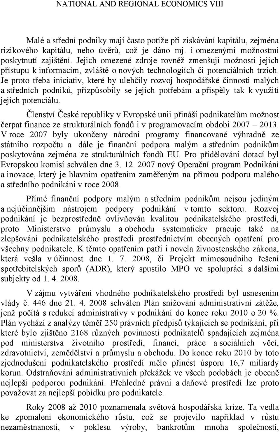 Je proto třeba iniciativ, které by ulehčily rozvoj hospodářské činnosti malých a středních podniků, přizpůsobily se jejich potřebám a přispěly tak k využití jejich potenciálu.