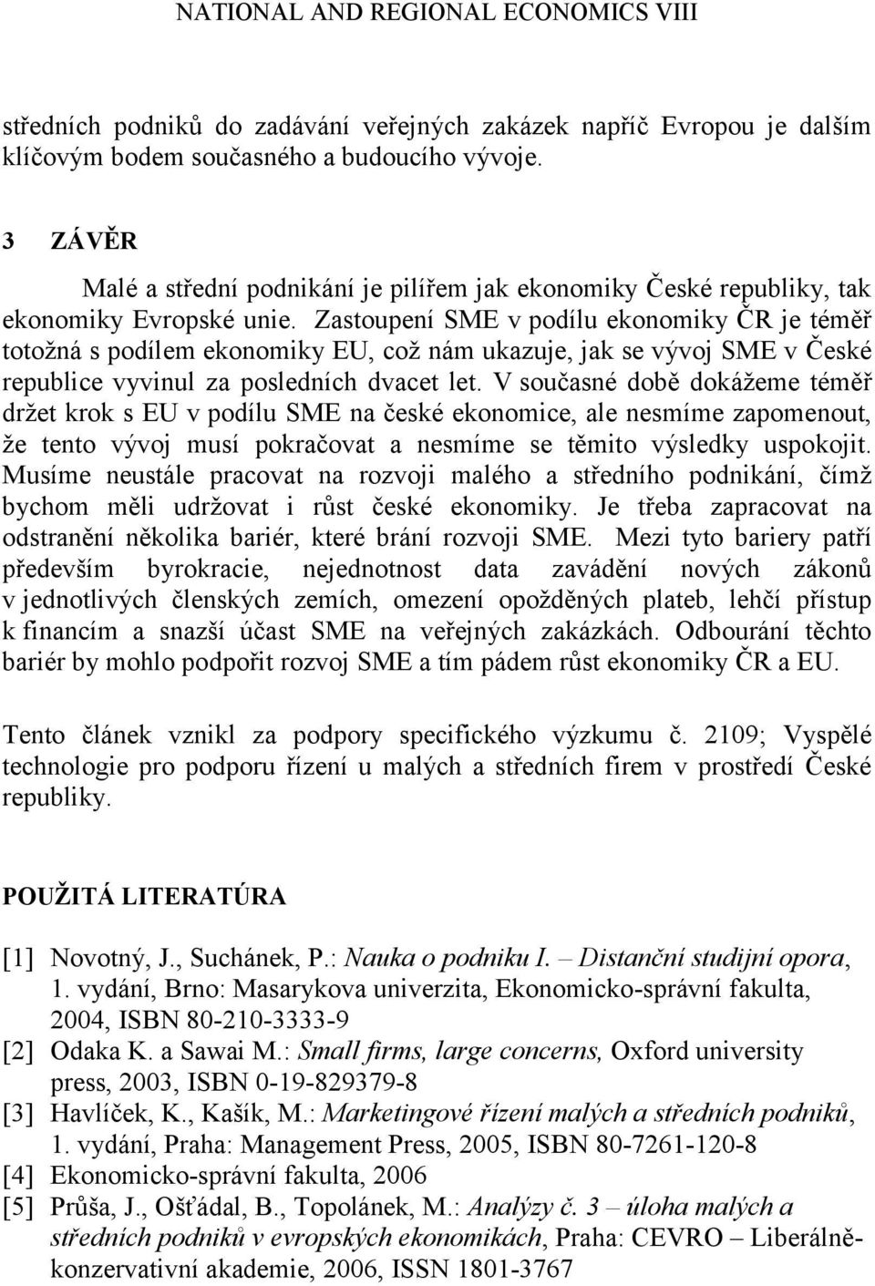 Zastoupení SME v podílu ekonomiky ČR je téměř totožná s podílem ekonomiky EU, což nám ukazuje, jak se vývoj SME v České republice vyvinul za posledních dvacet let.