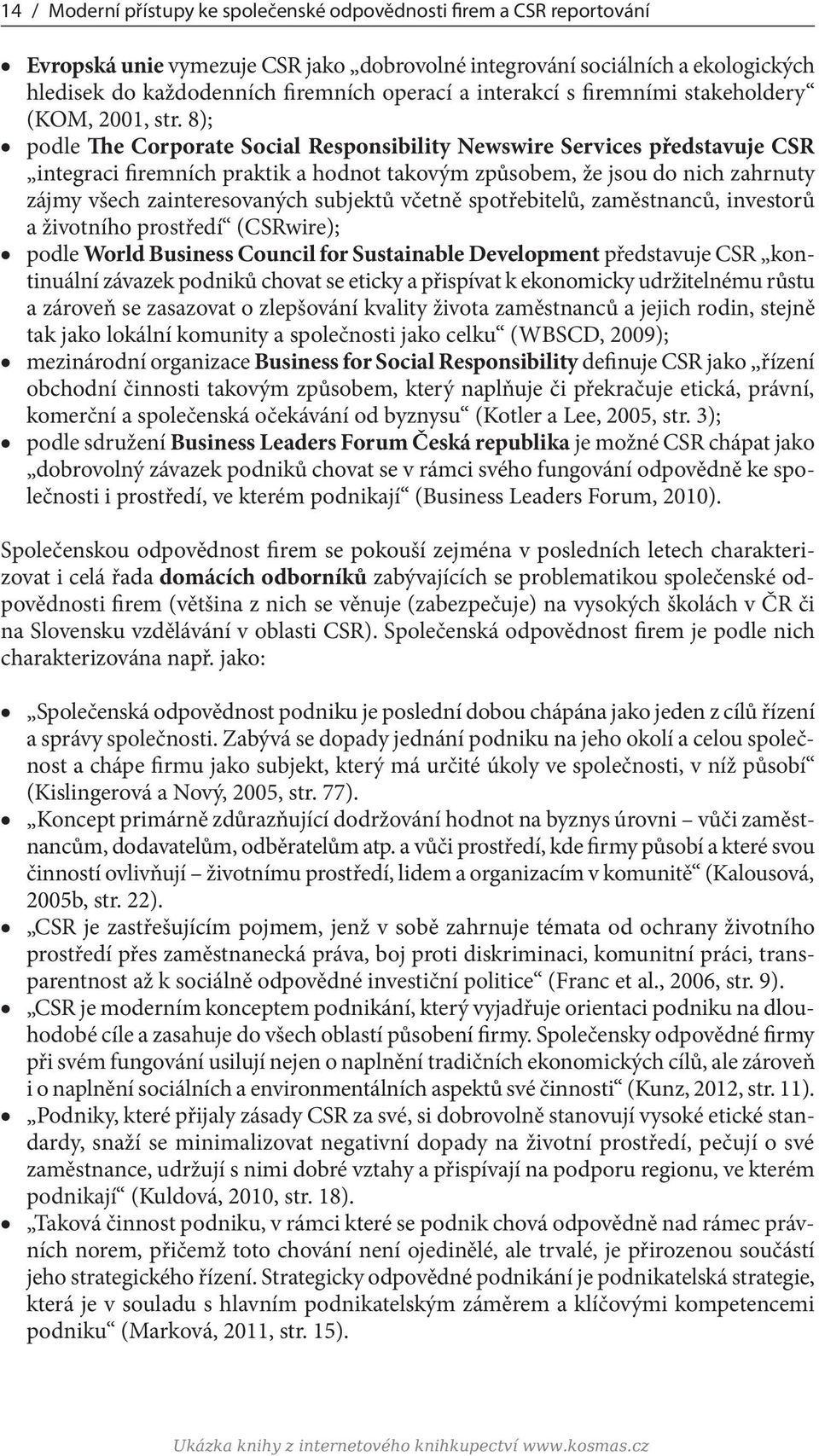 8); podle The Corporate Social Responsibility Newswire Services představuje CSR integraci firemních praktik a hodnot takovým způsobem, že jsou do nich zahrnuty zájmy všech zainteresovaných subjektů