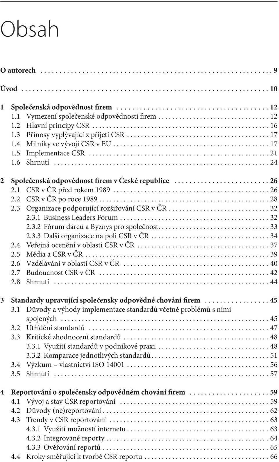3 Organizace podporující rozšiřování CSR v ČR...32 2.3.1 Business Leaders Forum...32 2.3.2 Fórum dárců a Byznys pro společnost...33 2.3.3 Další organizace na poli CSR v ČR...34 2.