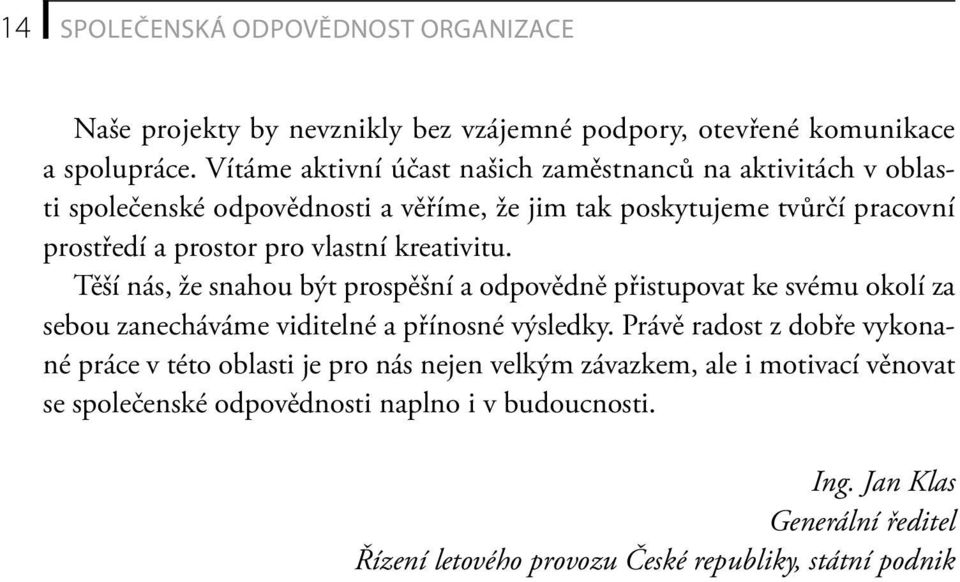 vlastní kreativitu. Těší nás, že snahou být prospěšní a odpovědně přistupovat ke svému okolí za sebou zanecháváme viditelné a přínosné výsledky.