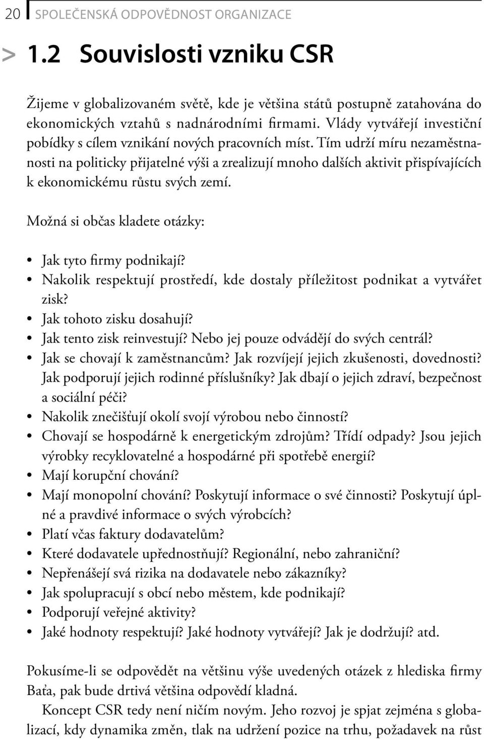 Tím udrží míru nezaměstnanosti na politicky přijatelné výši a zrealizují mnoho dalších aktivit přispívajících k ekonomickému růstu svých zemí. Možná si občas kladete otázky: Jak tyto firmy podnikají?