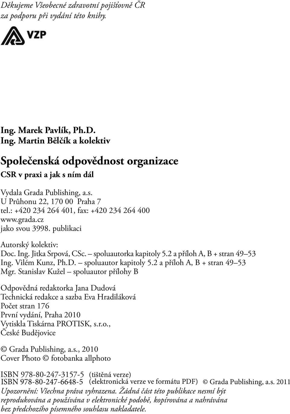 2 a příloh A, B + stran 49 53 Ing. Vilém Kunz, Ph.D. spoluautor kapitoly 5.2 a příloh A, B + stran 49 53 Mgr.