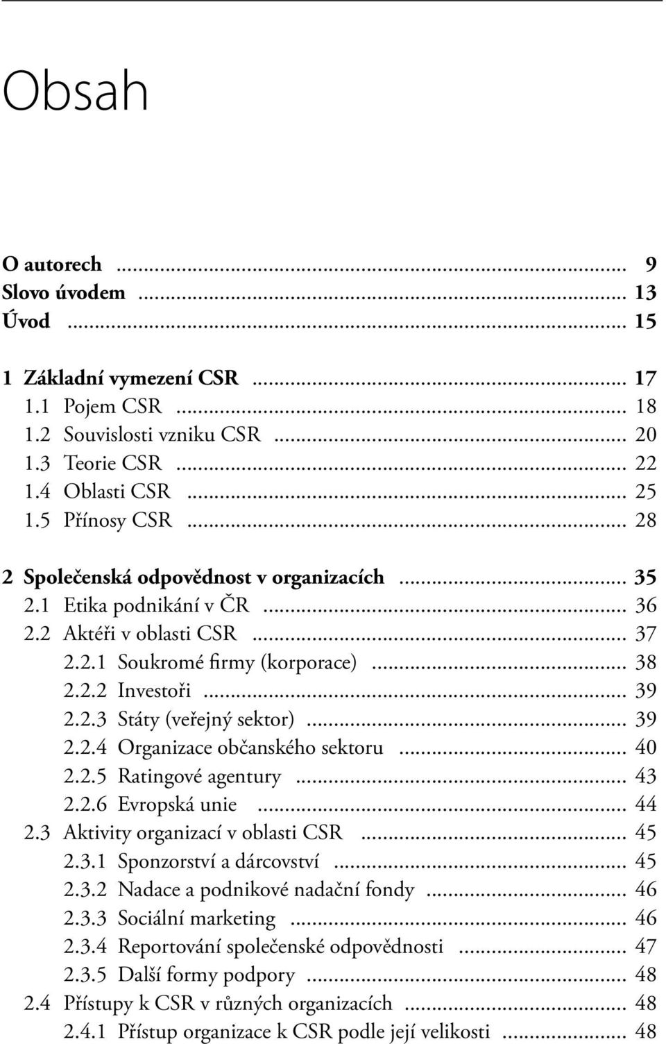 .. 39 2.2.4 Organizace občanského sektoru... 40 2.2.5 Ratingové agentury... 43 2.2.6 Evropská unie... 44 2.3 Aktivity organizací v oblasti CSR... 45 2.3.1 Sponzorství a dárcovství... 45 2.3.2 Nadace a podnikové nadační fondy.