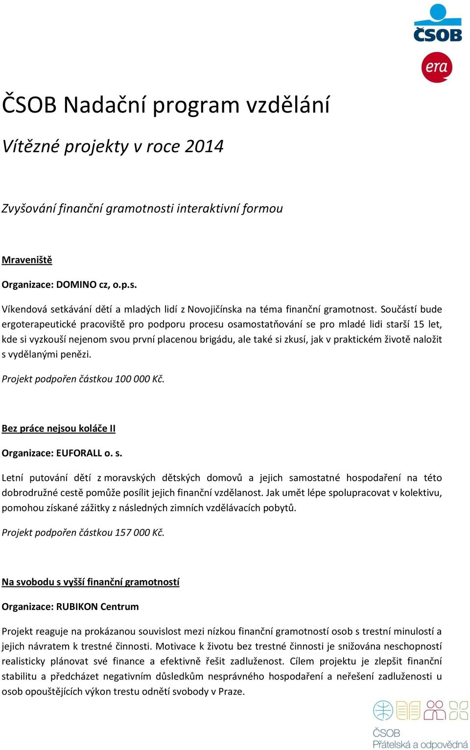 životě naložit s vydělanými penězi. Projekt podpořen částkou 100 000 Kč. Bez práce nejsou koláče II Organizace: EUFORALL o. s. Letní putování dětí z moravských dětských domovů a jejich samostatné hospodaření na této dobrodružné cestě pomůže posílit jejich finanční vzdělanost.