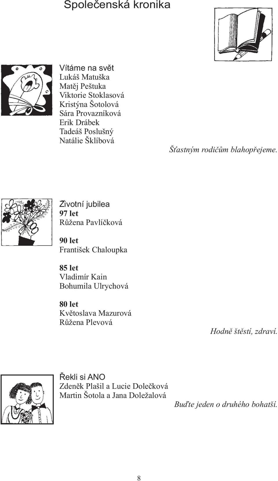 Zivotní jubilea 97 let Rùžena Pavlíèková 90 let František Chaloupka 85 let Vladimír Kain Bohumila Ulrychová 80 let